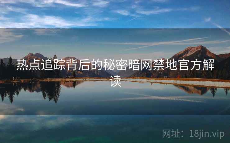 热点追踪背后的秘密暗网禁地官方解读  第1张