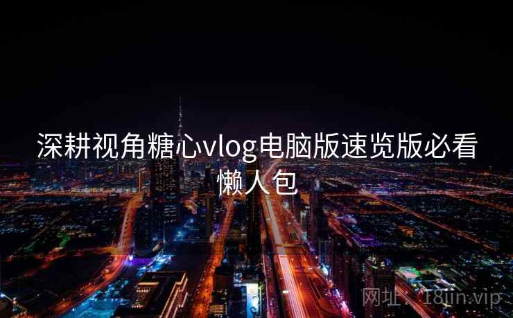 深耕视角糖心vlog电脑版速览版必看懒人包  第1张