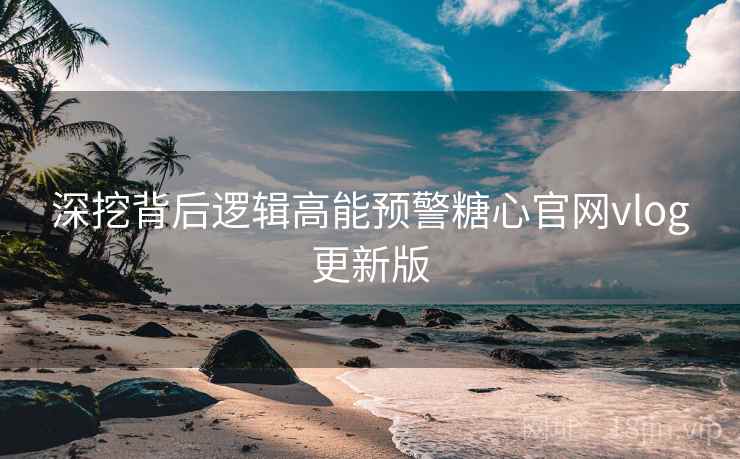 深挖背后逻辑高能预警糖心官网vlog更新版  第1张