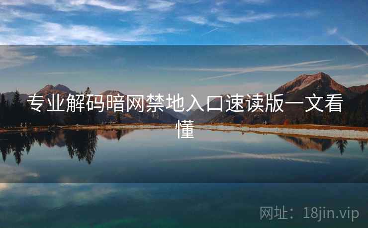 专业解码暗网禁地入口速读版一文看懂