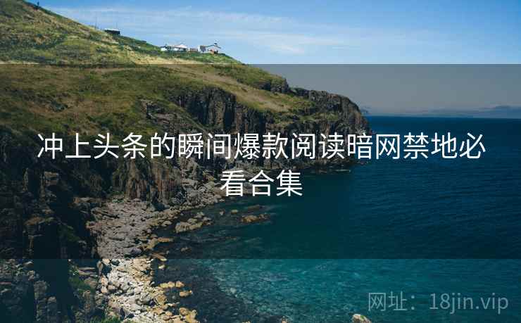 冲上头条的瞬间爆款阅读暗网禁地必看合集